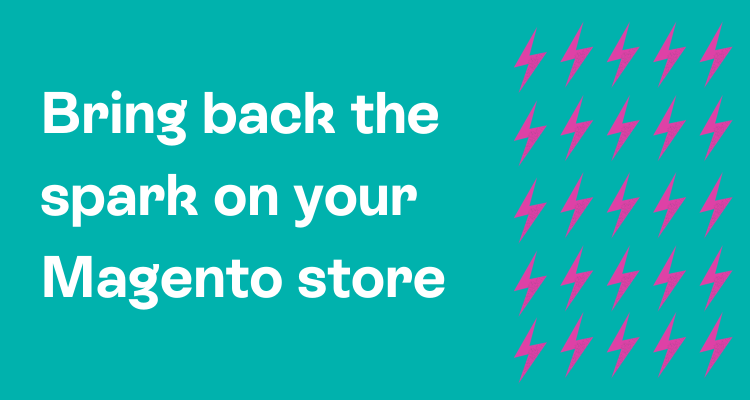 Four ways to bring back the spark on your Magento store 