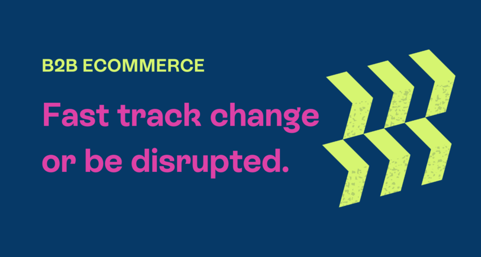 Fast track change or be disrupted.