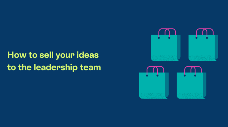 How to sell your ideas to the leadership team