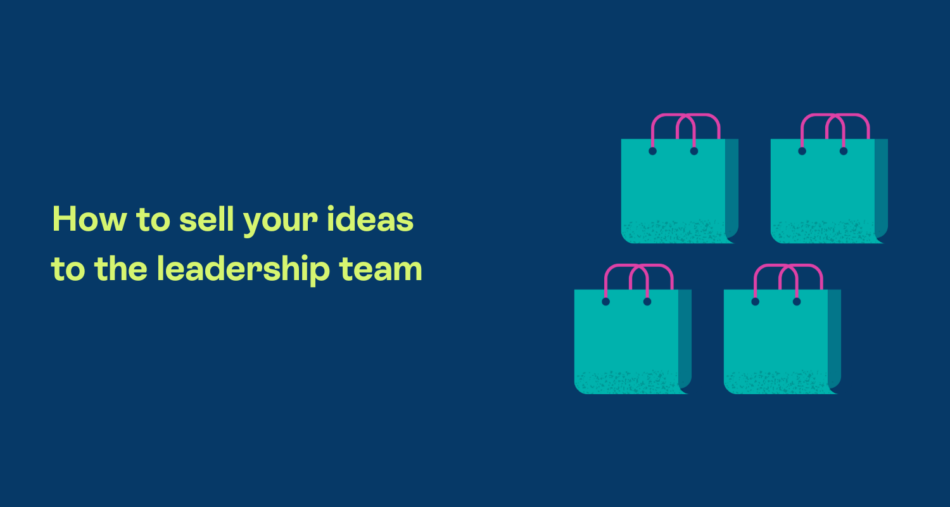 How to sell your ideas to the leadership team