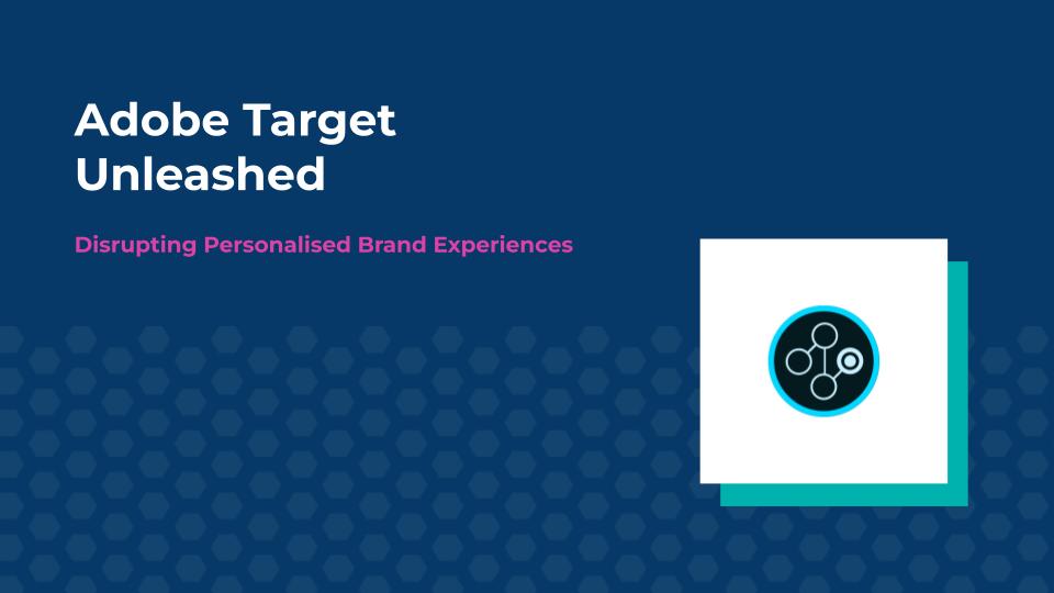 Adobe Target Unleashed: Disrupting Personalised Brand Experiences